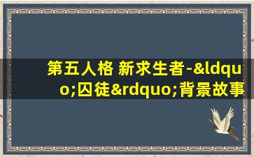 第五人格 新求生者-“囚徒”背景故事